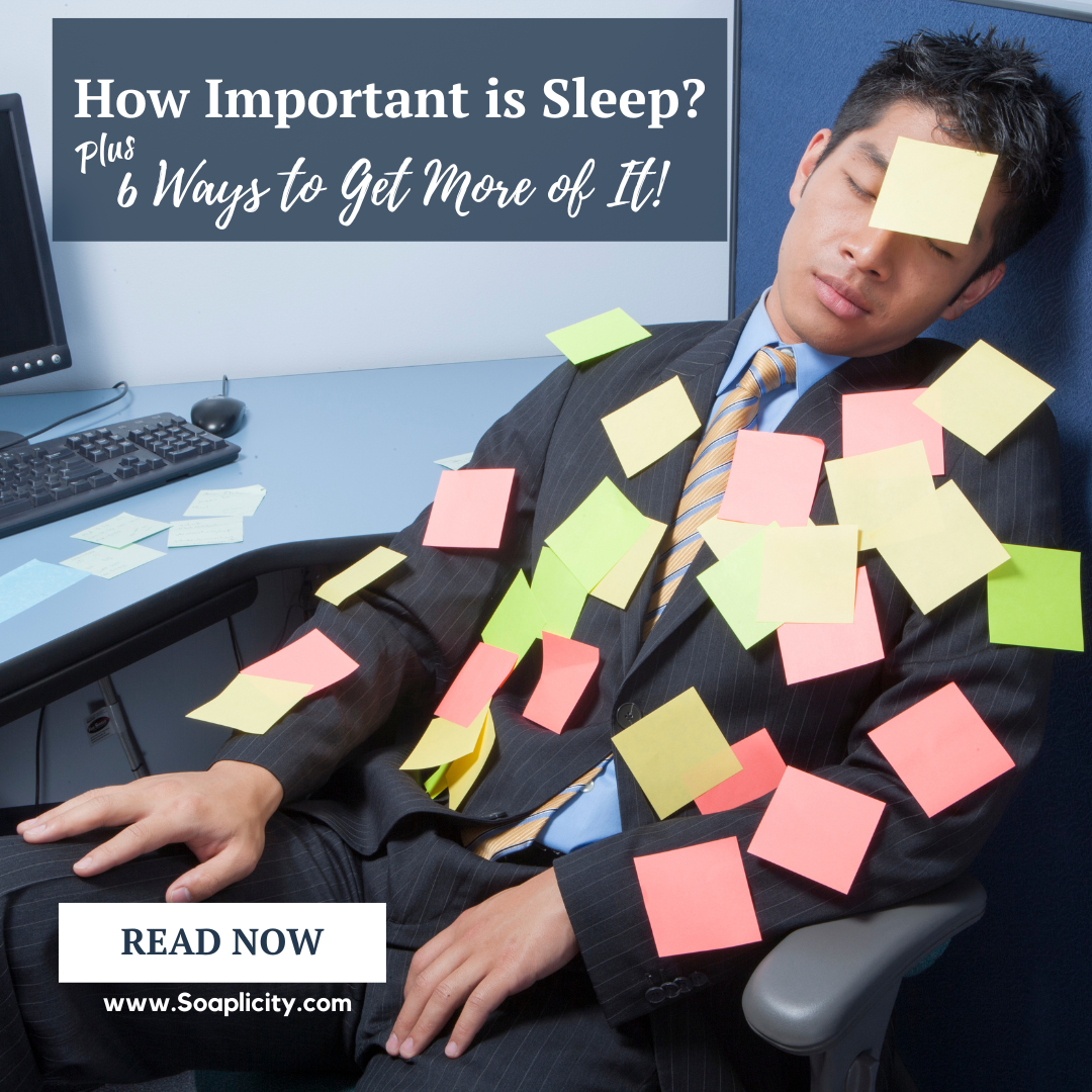 How Important is Sleep? Plus, 6 Ways To Get More of It Soaplicity